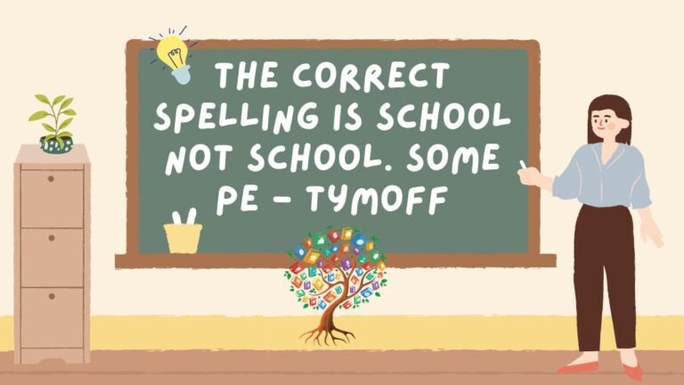 the correct spelling is school not school. some pe - tymoff